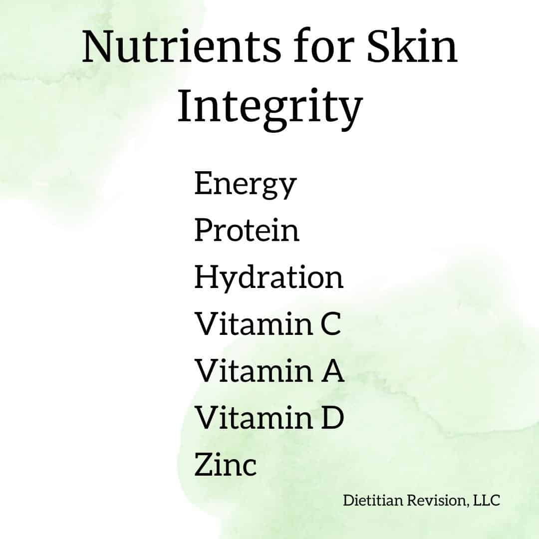 List of nutrients for skin integrity: energy, protein, hydration, vitamin C, vitamin A, vitamin D, zinc.