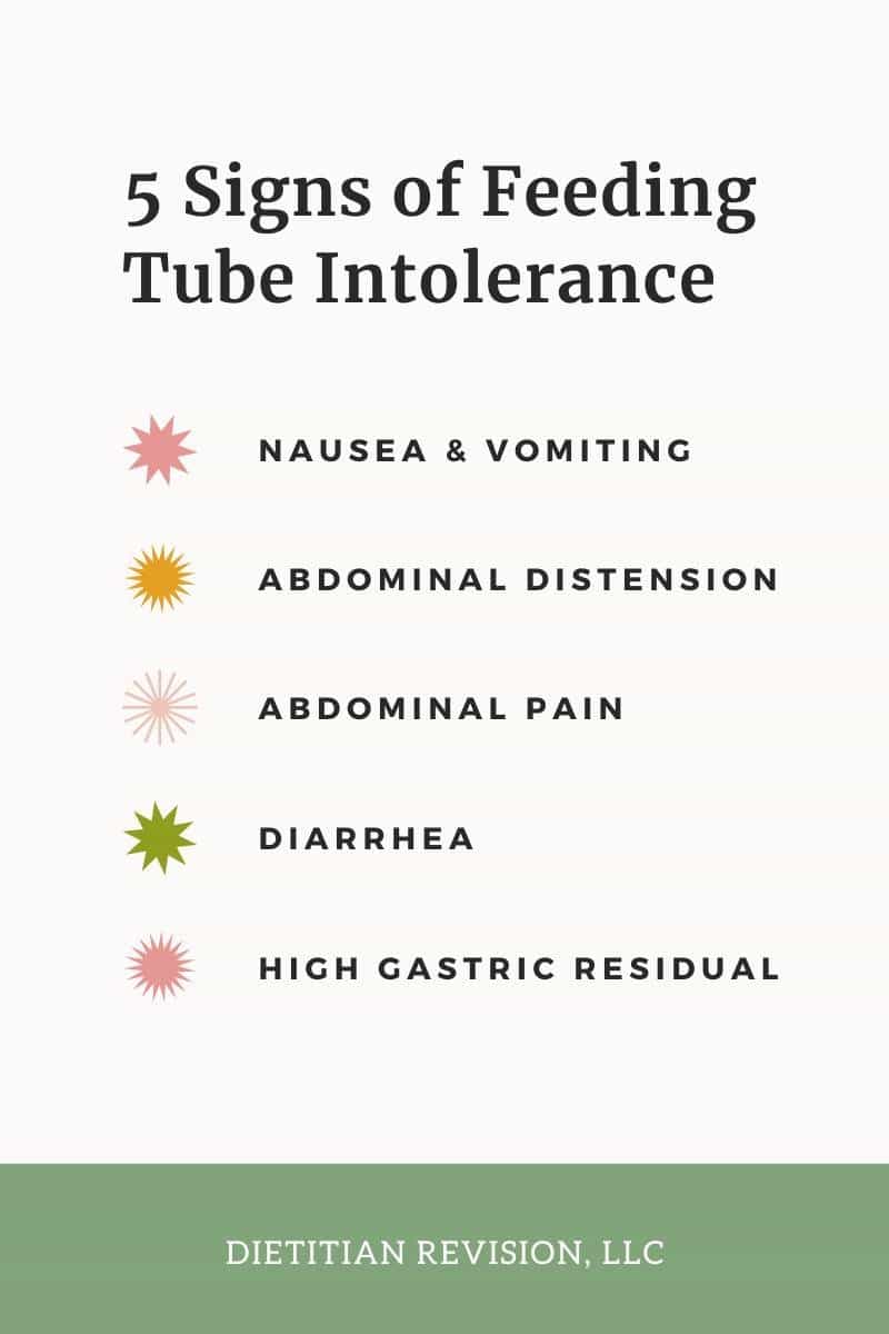 5 signs of feeding tube intolerance: nausea & vomiting, abdominal distension, abdominal pain, diarrhea, high gastric residual. 