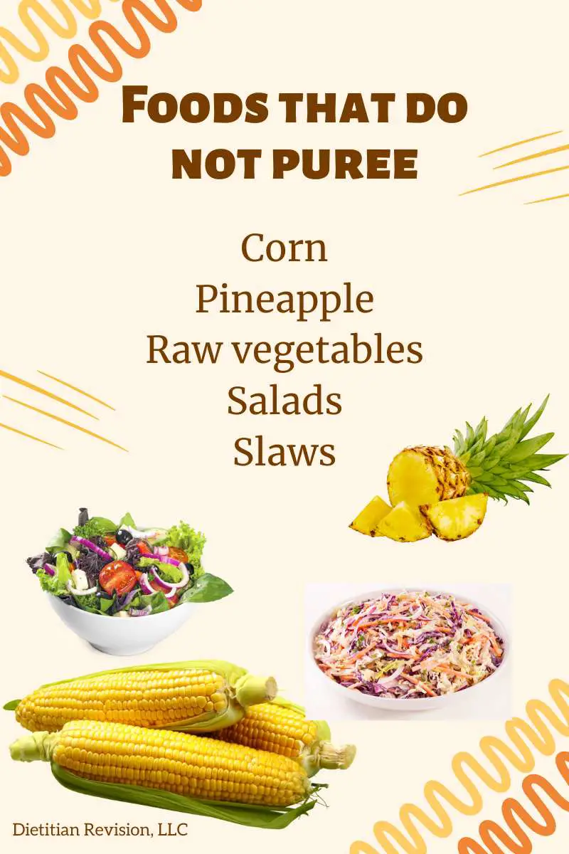 Foods that do not pureed: corn, pineapple, raw vegetables, salads, slaws. 